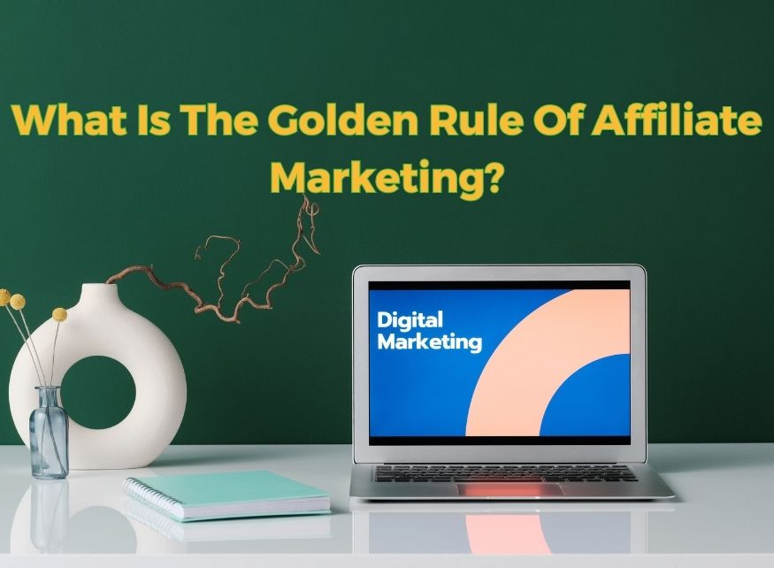 What-Is-The-Golden-Rule-Of-Affiliate-Marketing