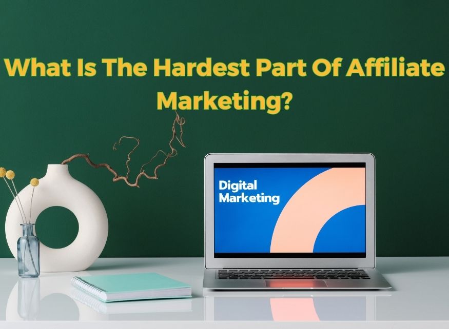 What-Is-The-Hardest-Part-Of-Affiliate-Marketing